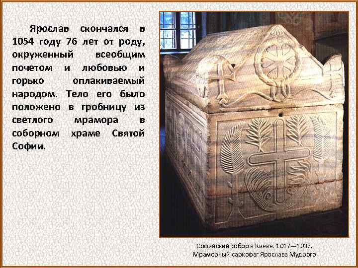 Ярослав скончался в 1054 году 76 лет от роду, окруженный всеобщим почетом и любовью