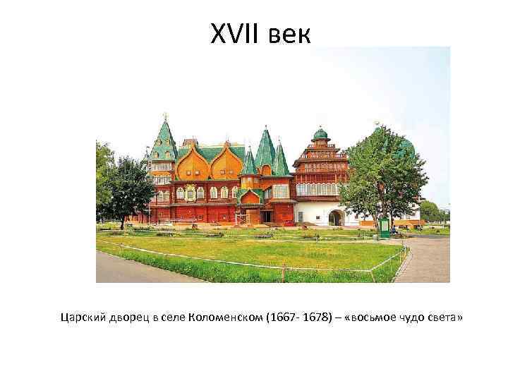 ХVII век Царский дворец в селе Коломенском (1667 - 1678) – «восьмое чудо света»