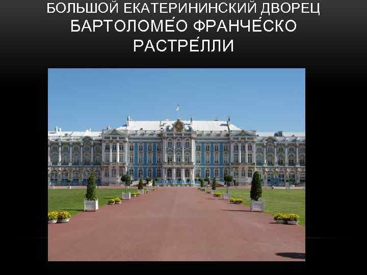 БОЛЬШОЙ ЕКАТЕРИНИНСКИЙ ДВОРЕЦ БАРТОЛОМЕ О ФРАНЧЕ СКО РАСТРЕ ЛЛИ 
