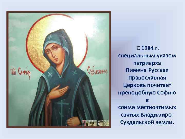  С 1984 г. специальным указом патриарха Пимена Русская Православная Церковь почитает преподобную Софию