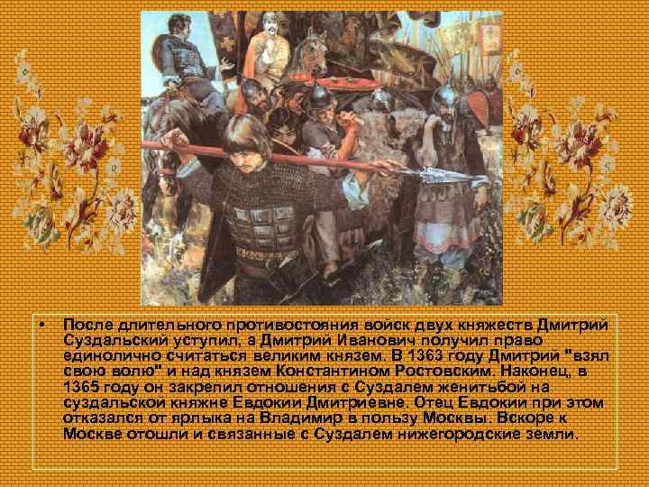  • После длительного противостояния войск двух княжеств Дмитрий Суздальский уступил, а Дмитрий Иванович