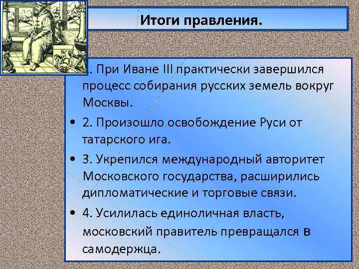 Итоги правления. • 1. При Иване III практически завершился процесс собирания русских земель вокруг