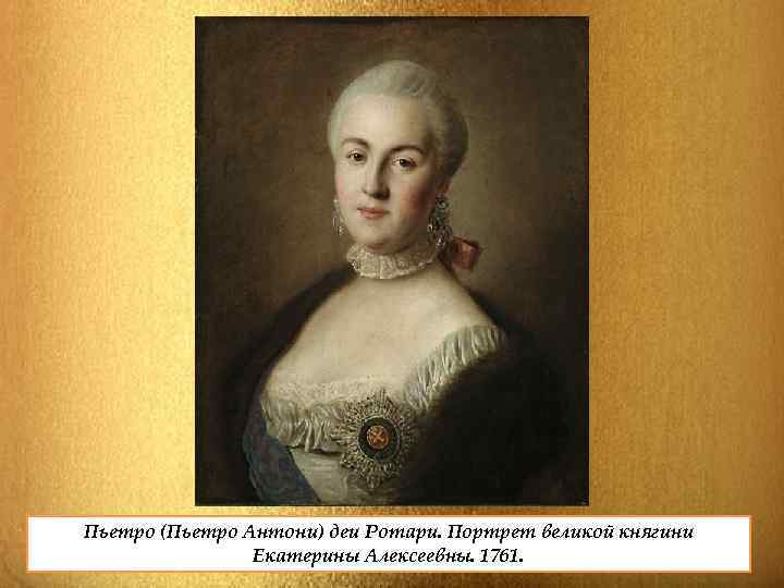 Пьетро (Пьетро Антони) деи Ротари. Портрет великой княгини Екатерины Алексеевны. 1761. 