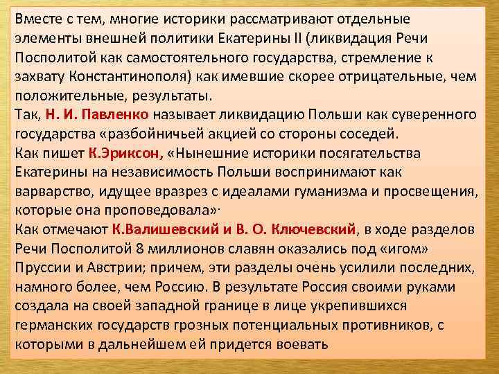 Вместе с тем, многие историки рассматривают отдельные элементы внешней политики Екатерины II (ликвидация Речи
