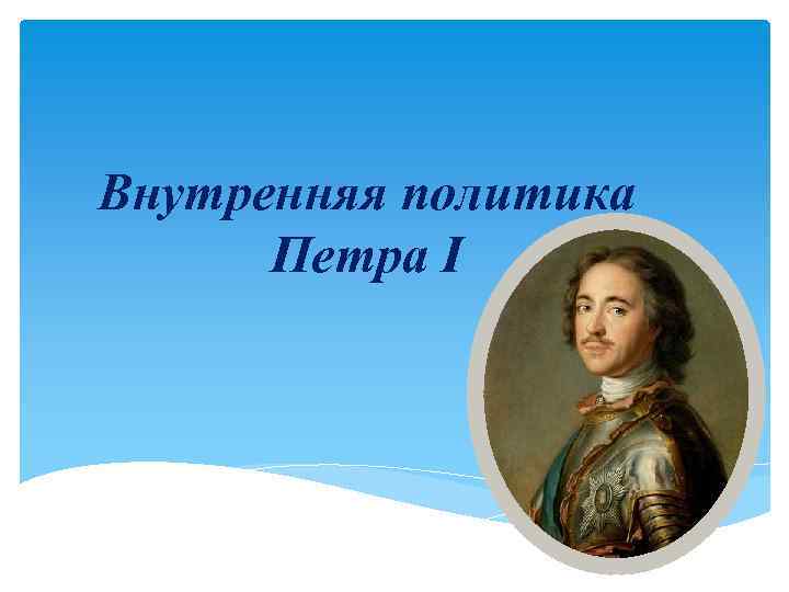Внутренняя политика Петра I 