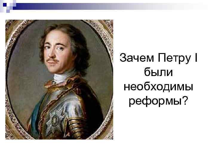Зачем Петру I были необходимы реформы? 