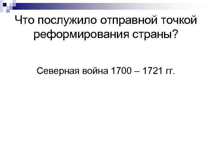 Что послужило отправной точкой реформирования страны? Северная война 1700 – 1721 гг. 