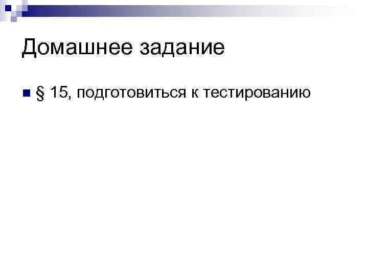 Домашнее задание n § 15, подготовиться к тестированию 