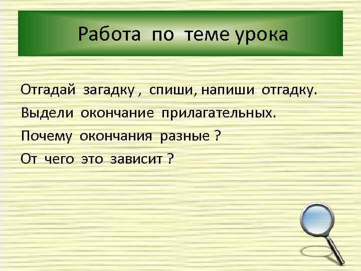 Работа по теме урока Отгадай загадку , спиши, напиши отгадку. Выдели окончание прилагательных. Почему