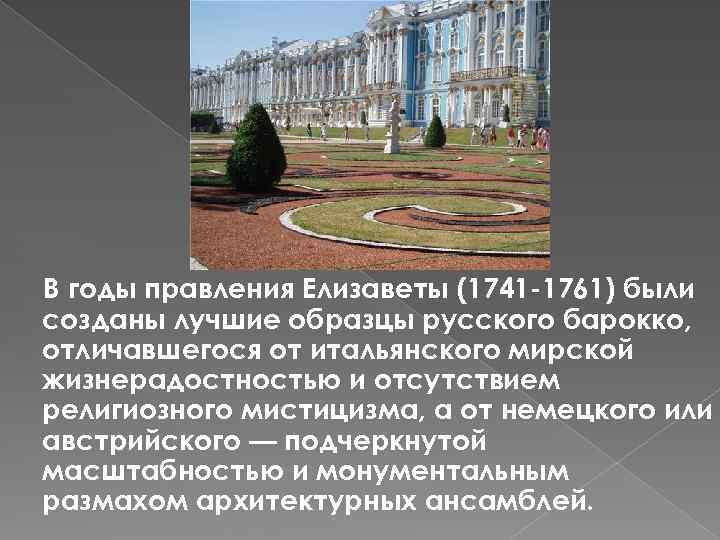 В годы правления Елизаветы (1741 -1761) были созданы лучшие образцы русского барокко, отличавшегося от