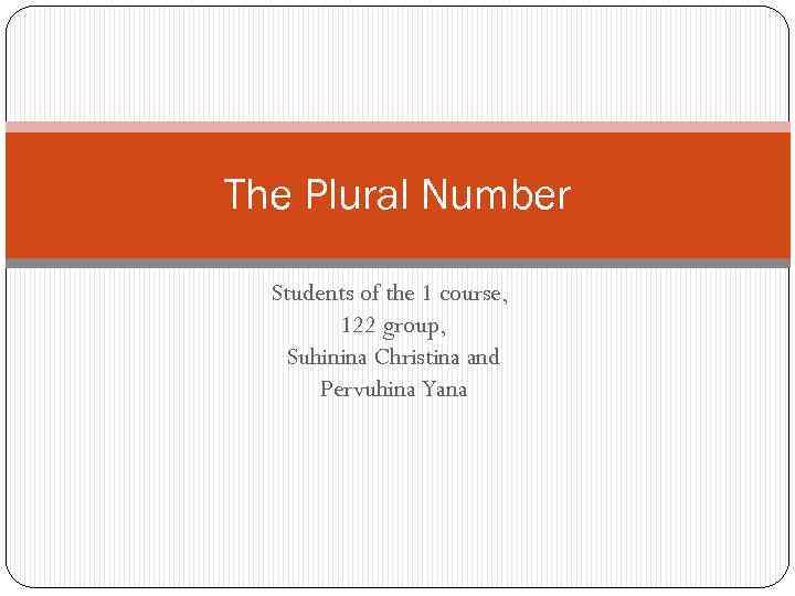 The Plural Number Students of the 1 course, 122 group, Suhinina Christina and Pervuhina