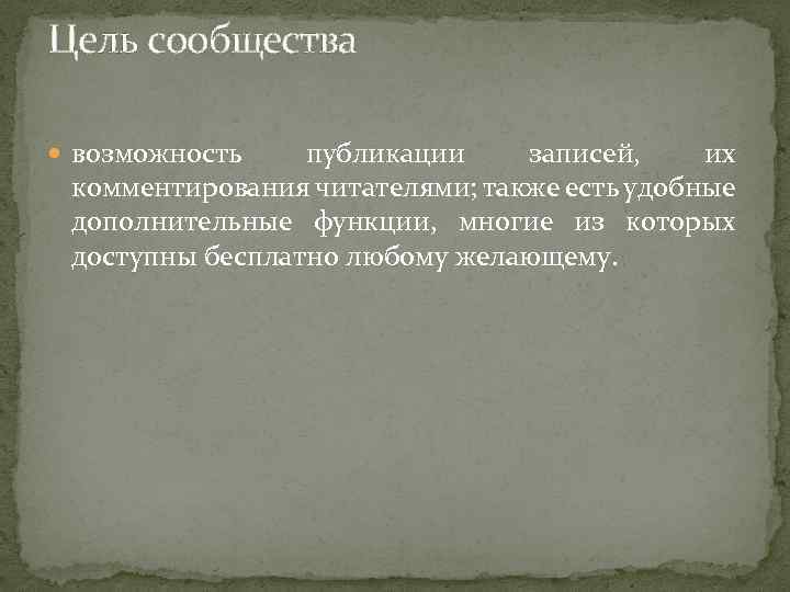 Цель сообщества возможность публикации записей, их комментирования читателями; также есть удобные дополнительные функции, многие