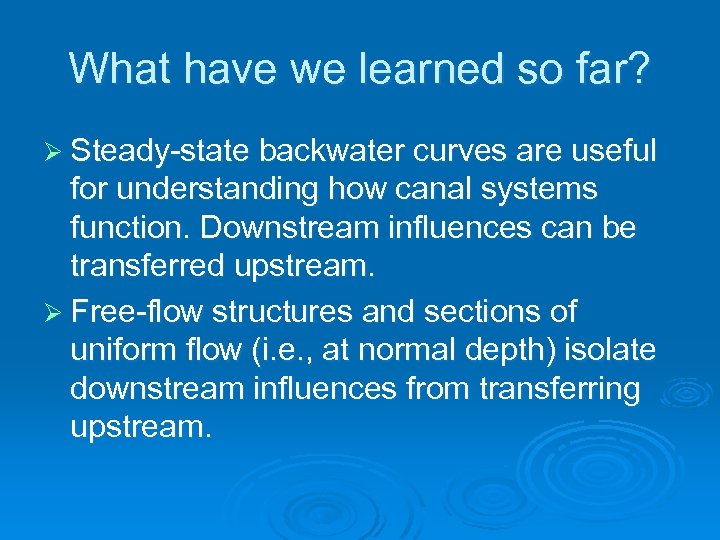 What have we learned so far? Ø Steady-state backwater curves are useful for understanding