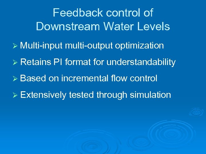 Feedback control of Downstream Water Levels Ø Multi-input multi-output optimization Ø Retains PI format