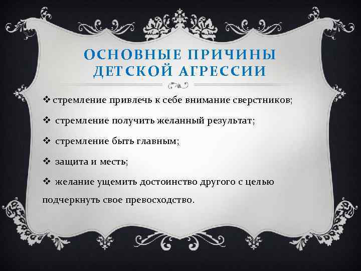 ОСНОВНЫЕ ПРИЧИНЫ ДЕТСКОЙ АГРЕССИИ v стремление привлечь к себе внимание сверстников; v стремление получить