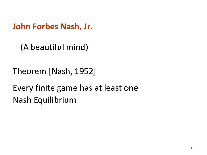 John Forbes Nash, Jr. (A beautiful mind) Theorem [Nash, 1952] Every finite game has