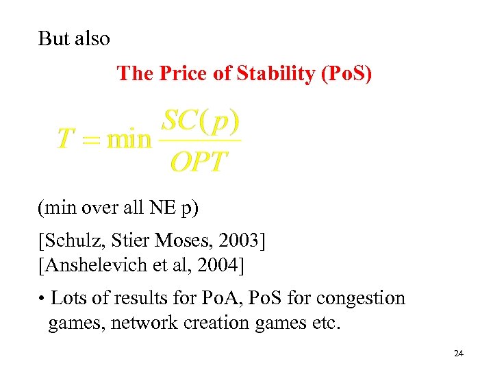 But also The Price of Stability (Po. S) (min over all NE p) [Schulz,