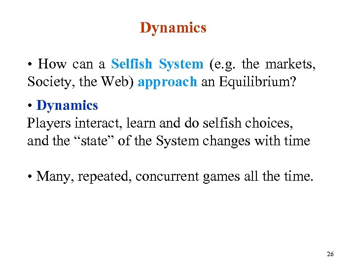 Dynamics • How can a Selfish System (e. g. the markets, Society, the Web)