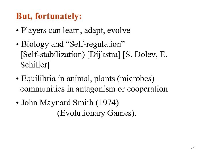 But, fortunately: • Players can learn, adapt, evolve • Biology and “Self-regulation” [Self-stabilization) [Dijkstra]