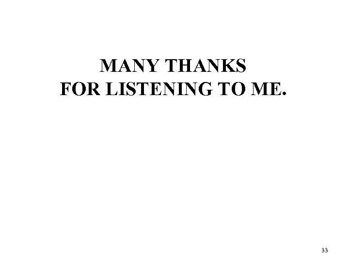 MANY THANKS FOR LISTENING TO ME. 33 