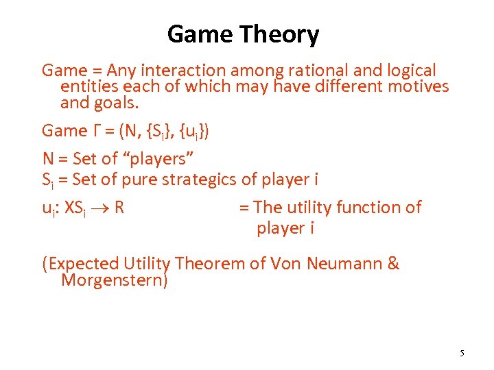 Game Theory Game = Any interaction among rational and logical entities each of which