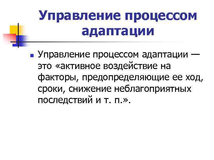 Управление процессом адаптации n Управление процессом адаптации — это «активное воздействие на факторы, предопределяющие