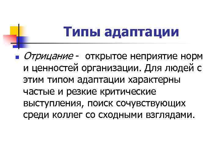 Типы адаптации n Отрицание - открытое неприятие норм и ценностей организации. Для людей с
