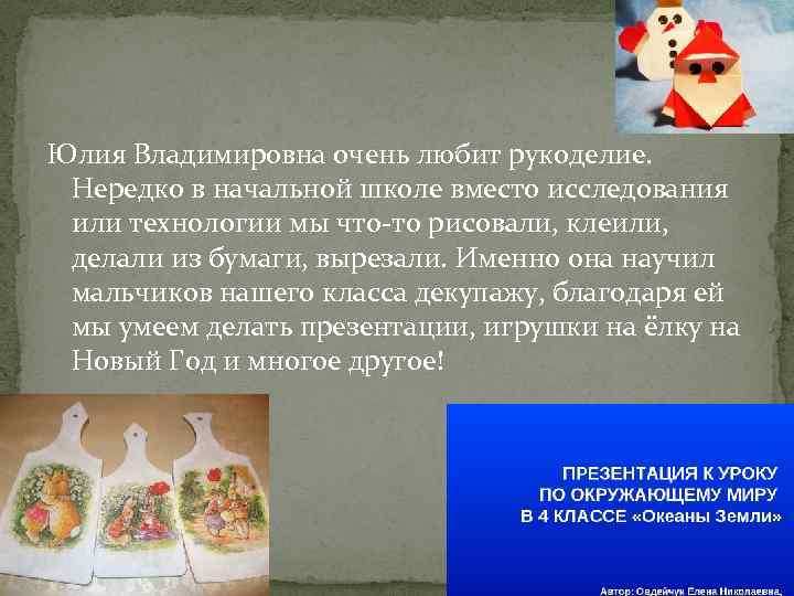 Юлия Владимировна очень любит рукоделие. Нередко в начальной школе вместо исследования или технологии мы