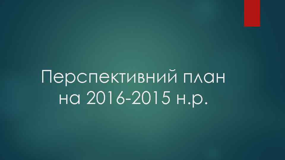 Перспективний план на 2016 -2015 н. р. 