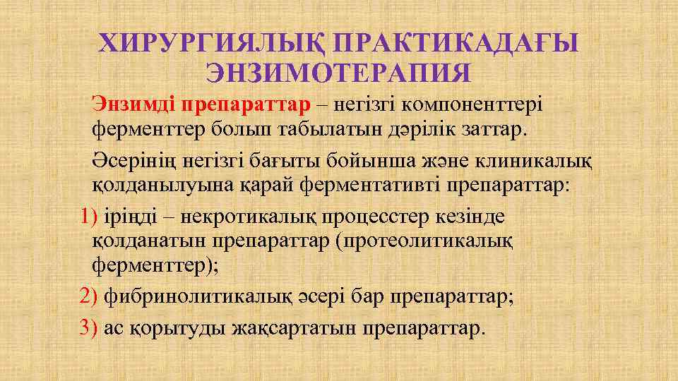 ХИРУРГИЯЛЫҚ ПРАКТИКАДАҒЫ ЭНЗИМОТЕРАПИЯ Энзимді препараттар – негізгі компоненттері ферменттер болып табылатын дәрілік заттар. Әсерінің