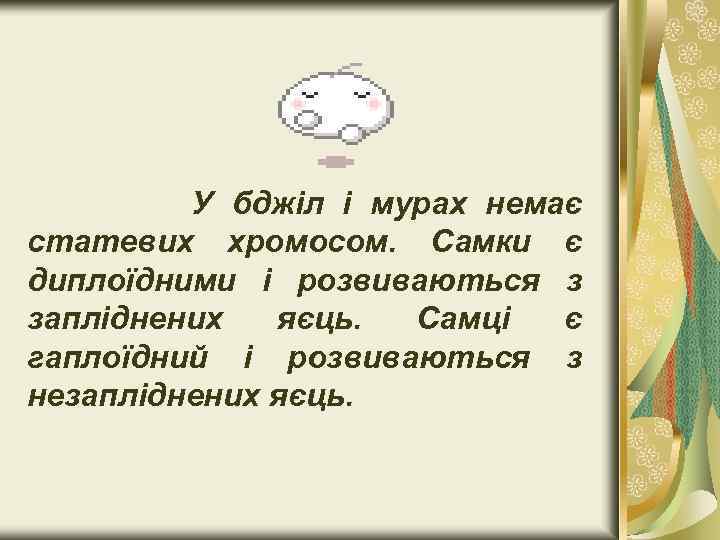 У бджіл і мурах немає статевих хромосом. Самки є диплоїдними і розвиваються з запліднених