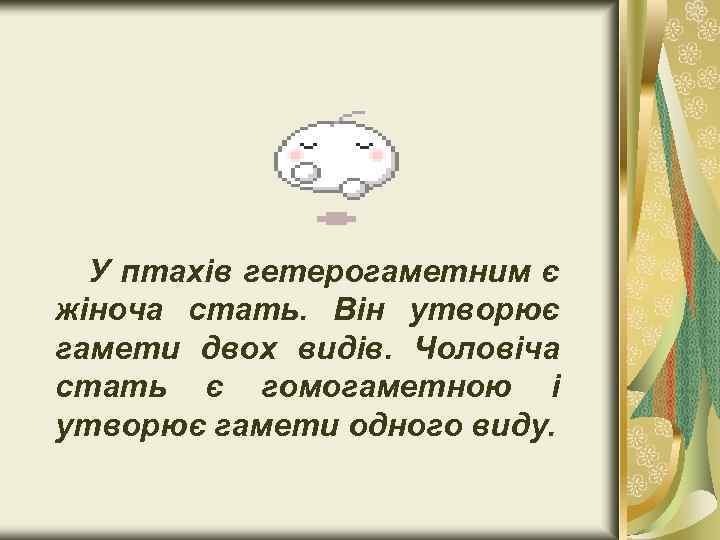 У птахів гетерогаметним є жіноча стать. Він утворює гамети двох видів. Чоловіча стать є