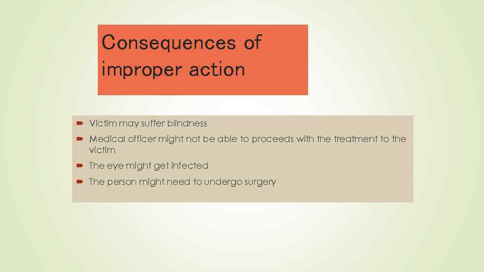 Consequences of improper action Victim may suffer blindness Medical officer might not be able