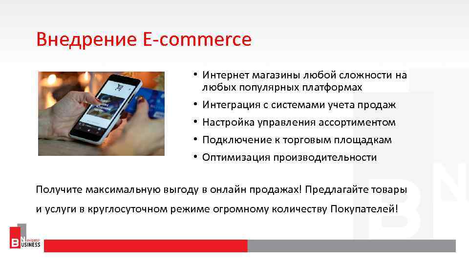 Внедрение E-commerce • Интернет магазины любой сложности на любых популярных платформах • Интеграция с