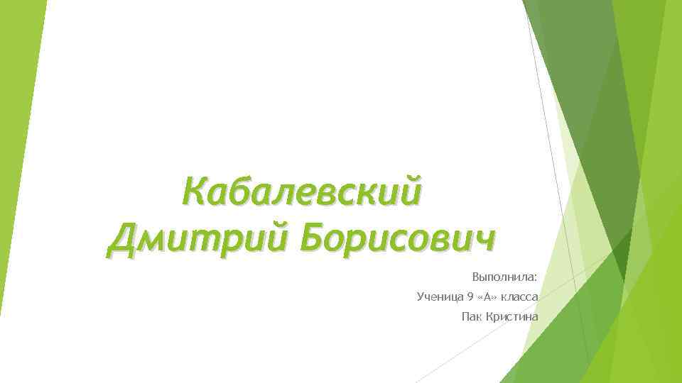 Кабалевский Дмитрий Борисович Выполнила: Ученица 9 «А» класса Пак Кристина 