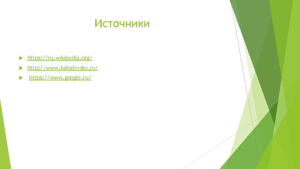 Источники https: //ru. wikipedia. org/ http: //www. kabalevsky. ru/ https: //www. google. ru/ 