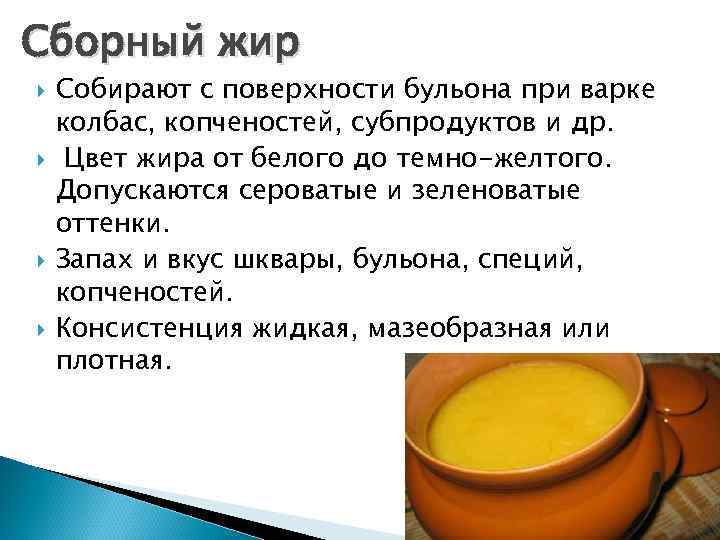 Сборный жир Собирают с поверхности бульона при варке колбас, копченостей, субпродуктов и др. Цвет