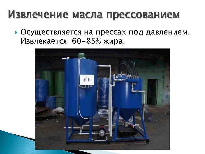 Извлечение масла прессованием Осуществляется на прессах под давлением. Извлекается 60 -85% жира. 