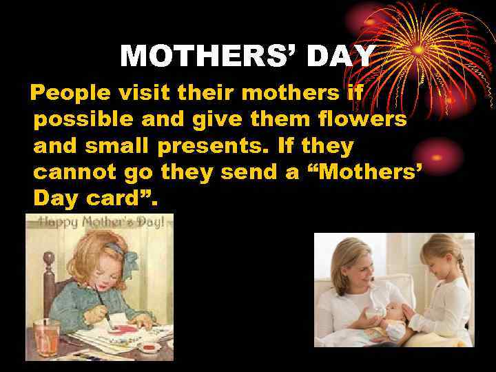 MOTHERS’ DAY People visit their mothers if possible and give them flowers and small