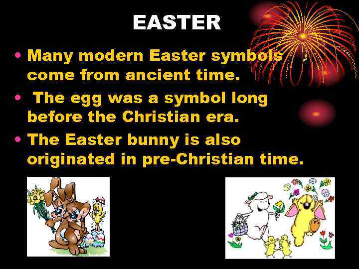 EASTER • Many modern Easter symbols come from ancient time. • The egg was