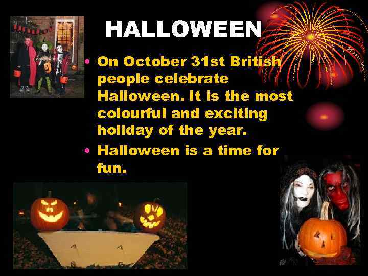 HALLOWEEN • On October 31 st British people celebrate Halloween. It is the most