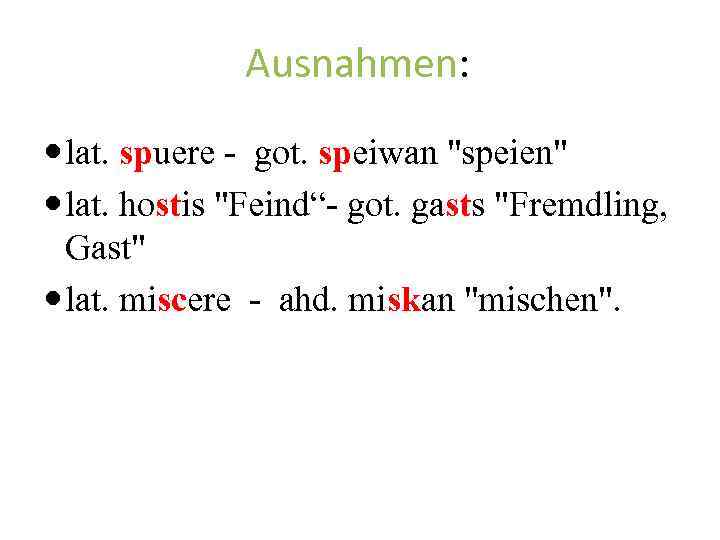Ausnahmen: lat. spuere - got. speiwan "speien" lat. hostis "Feind“- got. gasts "Fremdling, Gast"