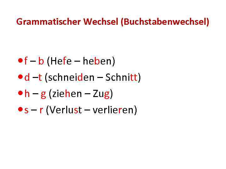 Grammatischer Wechsel (Buchstabenwechsel) f – b (Hefe – heben) d –t (schneiden – Schnitt)