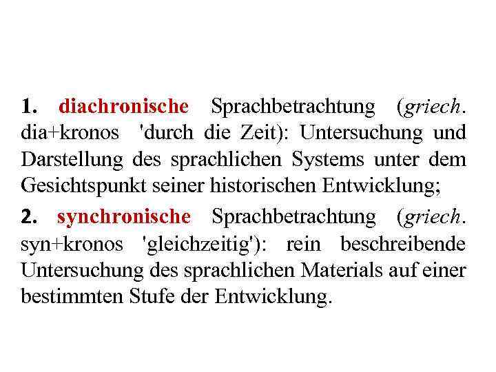 1. diachronische Sprachbetrachtung (griech. dia+kronos 'durch die Zeit): Untersuchung und Darstellung des sprachlichen Systems
