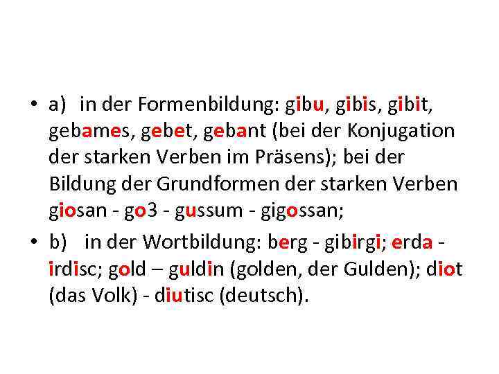  • a) in der Formenbildung: gibu, gibis, gibit, gebames, gebet, gebant (bei der
