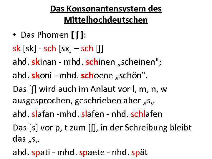 Das Konsonantensystem des Mittelhochdeutschen • Das Phomen [ ʃ ]: sk [sk] - sch