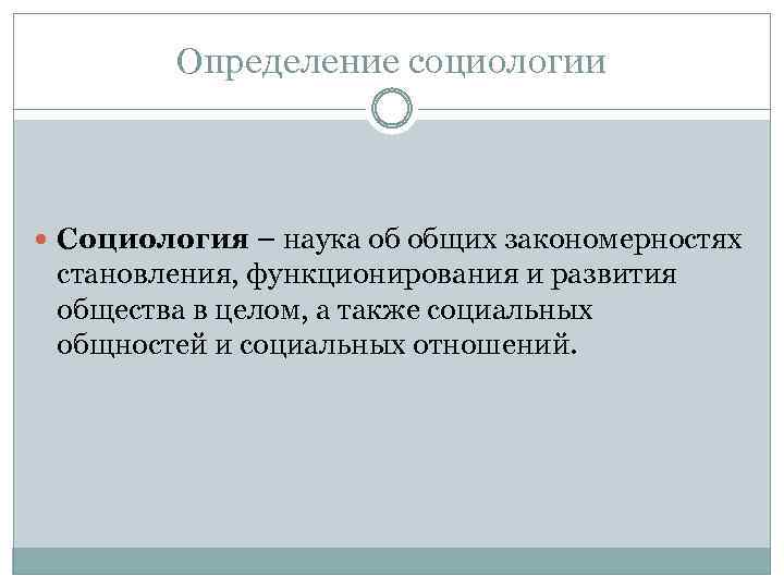 Определение социологии Социология – наука об общих закономерностях становления, функционирования и развития общества в