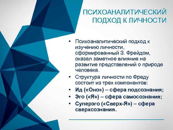 ПСИХОАНАЛИТИЧЕСКИЙ ПОДХОД К ЛИЧНОСТИ • Психоаналитический подход к изучению личности, сформированный З. Фрейдом, оказал