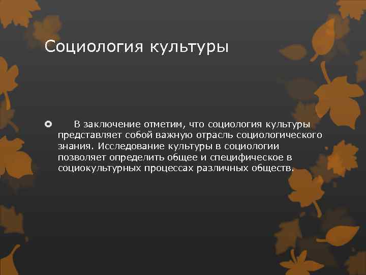 Социология культуры В заключение отметим, что социология культуры представляет собой важную отрасль социологического знания.