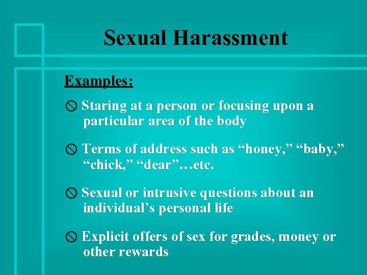 Sexual Harassment Examples: x Staring at a person or focusing upon a particular area